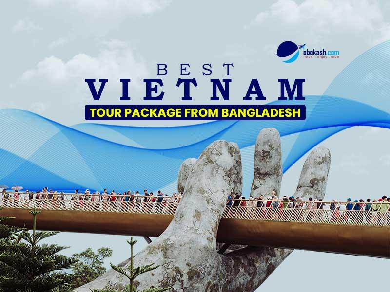 Best Vietnam Tour Package From Bangladesh
