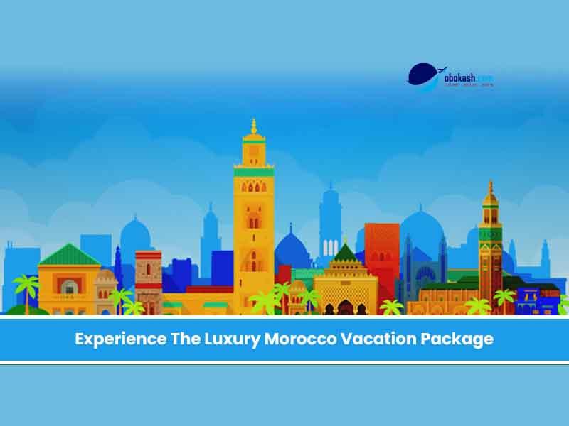 Experience The Luxury Morocco Vacation package