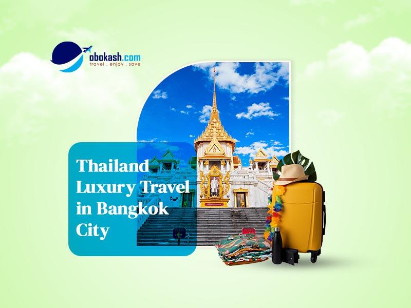 Thailand Luxury Tour Package From Bangladesh