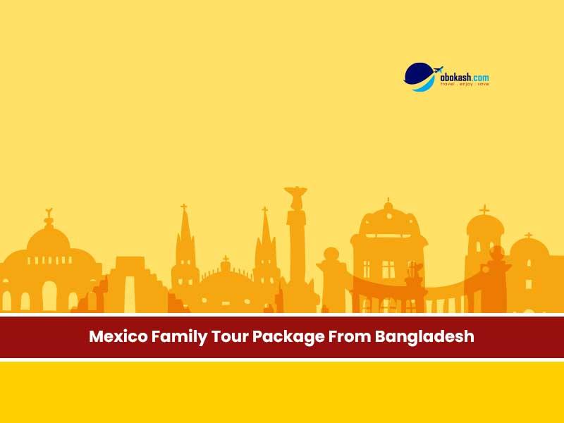 Mexico Family Tour Package From Bangladesh